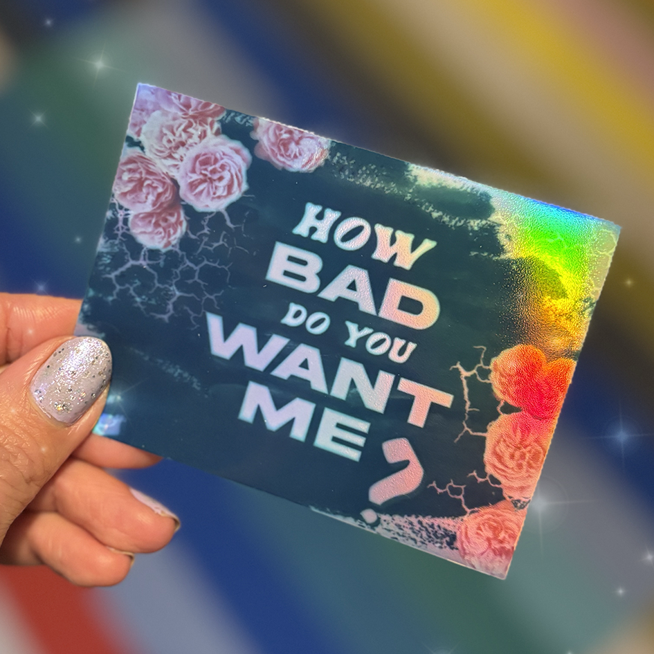 STICKERS - How Bad Do You Want Me ?